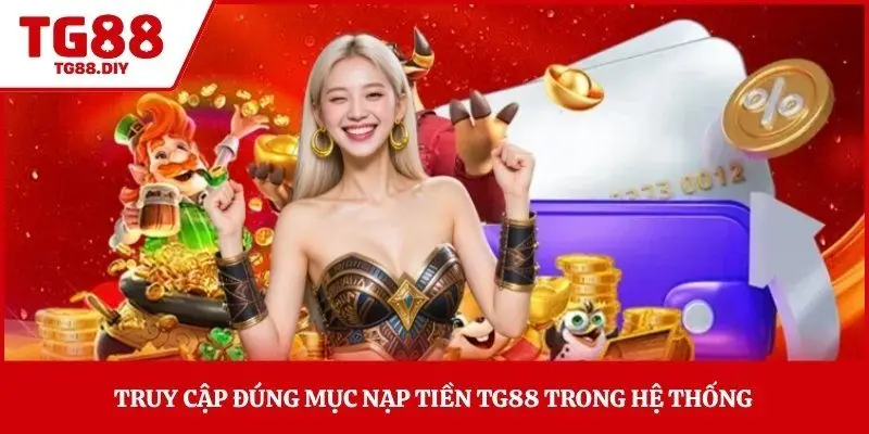 Truy cập đúng mục nạp tiền TG88 trong hệ thống 
