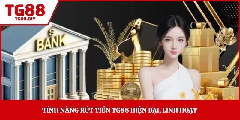 Tính năng rút tiền TG88 hiện đại, linh hoạt 